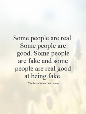 ... are fake and some people are real good at being fake. Picture Quote #1