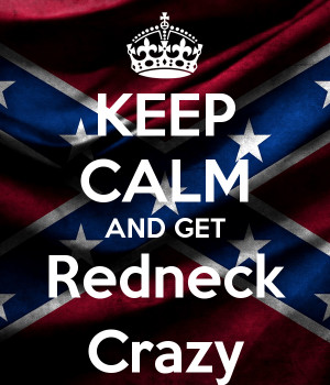 KEEP CALM AND GET Redneck Crazy