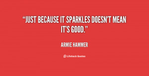 Just because it sparkles doesn't mean it's good.”