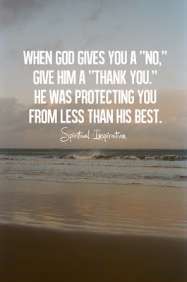 When God gives you a no, give him a thank you. He was protecting you ...