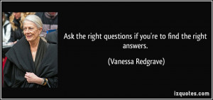 Ask the right questions if you're to find the right answers. - Vanessa ...