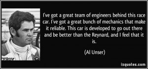 and be better than the Reynard, and I feel that it is. - Al Unser