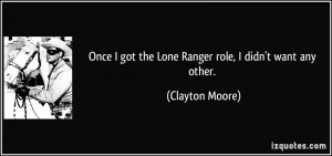 Once I got the Lone Ranger role, I didn't want any other. - Clayton ...