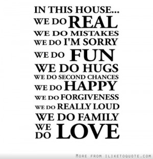 In this house, we do real, we do mistakes, we do I'm sorry, we do fun ...