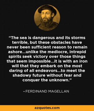 ... future without fear and conquer the unknown. - Ferdinand Magellan