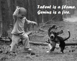 Talent is a flame. Genius is a fire. ” ~ Bern Williams