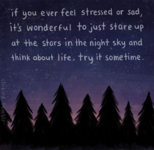 ... stare up at the stars in the night sky and think about life. try it