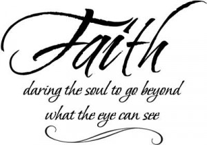 Faith daring the soul to go beyond what the eye can see 12136