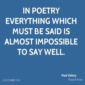 In poetry everything which must be said is almost impossible to say ...