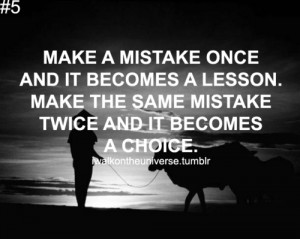 ... . Make The Same Mistake Twice And It Becomes A Choice ~ Life Quote
