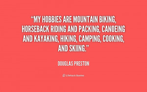 My hobbies are mountain biking, horseback riding and packing, canoeing ...