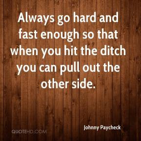 Johnny Paycheck - Always go hard and fast enough so that when you hit ...