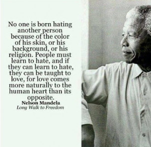No one is born hating another person because of the color of his skin ...