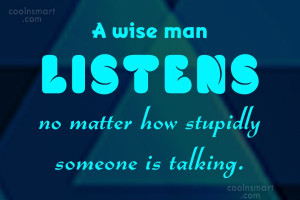 Wise Quote: A wise man listens no matter how...