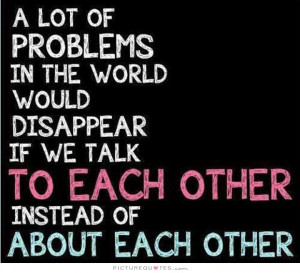 ... if we talk to each other instead of about each other Picture Quote #1