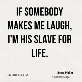 bette-midler-quote-if-somebody-makes-me-laugh-im-his-slave-for-life ...