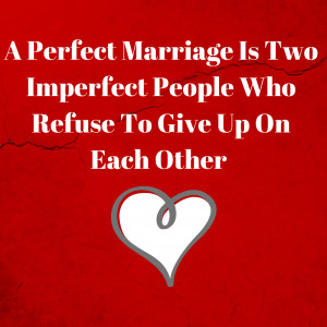 perfect marriage is two imperfect people who refuse to give up.
