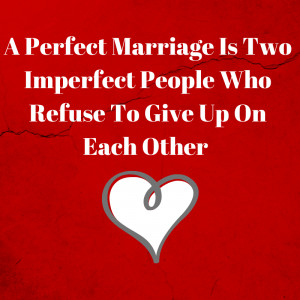 perfect marriage is two imperfect people who refuse to give up.