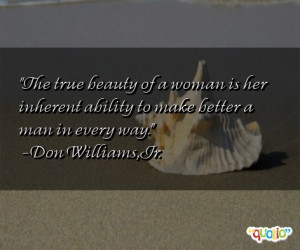The true beauty of a woman is her inherent ability to make better a ...