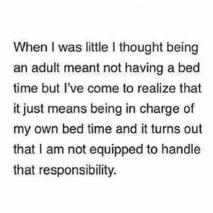 When I was little I thought being an adult meant not having a bed time ...