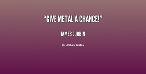 quote-James-Durbin-give-metal-a-chance-81161.png