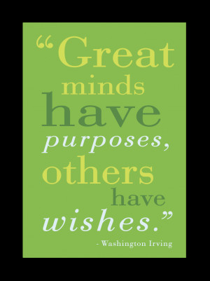 Great minds have purposes, others have wishes.