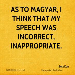 Bela Kun - As to Magyar, I think that my speech was incorrect ...