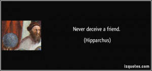 Never deceive a friend. - Hipparchus