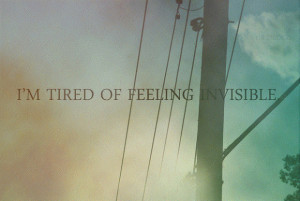 am tired of feeling invisible