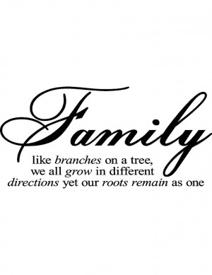 Family like branches on a tree, we all grow in different directions ...