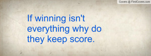 if winning isn't everything why do they keep score. , Pictures