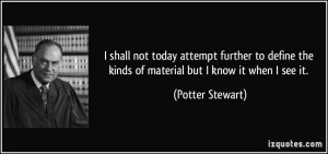... the kinds of material but I know it when I see it. - Potter Stewart