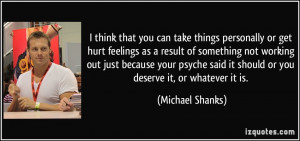 think that you can take things personally or get hurt feelings as a ...