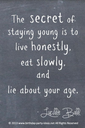 Hillarious Happy Birthday Sayings The secret of staying young is to ...
