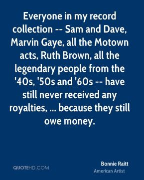 Everyone in my record collection -- Sam and Dave, Marvin Gaye, all the ...