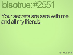 Your secrets are safe with me and all my friends.