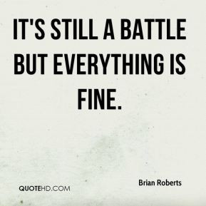 Brian Roberts - It's still a battle but everything is fine.