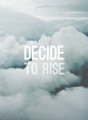 Decide to rise