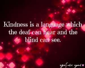 kindness is a language which the deaf can hear and the blind can see.