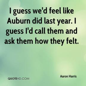Aaron Harris - I guess we'd feel like Auburn did last year. I guess I ...
