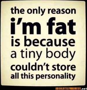 awesome, fat, fun, funny, happy, personality, quotes, true
