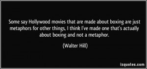 say Hollywood movies that are made about boxing are just metaphors ...