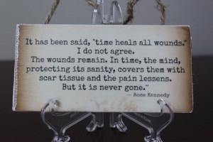 Time heals all wounds... Rose Kennedy quote