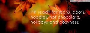 ... ready for jeans, boots,hoodies, hot chocolate,holidays and cozyness