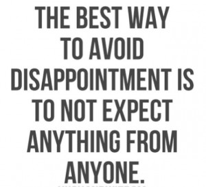 Don't expect anything from anyone!