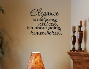 ... of quotes Elegance is not being noticed its about being remembered
