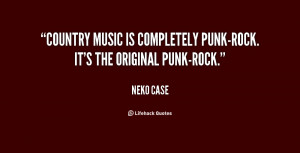 Country music is completely punk-rock. It's the original punk-rock ...