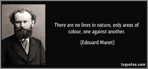 There are no lines in nature, only areas of colour, one against ...
