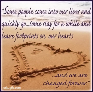... while and leave footprints on our heartsand we are changed forever