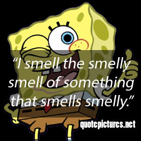 Spongebob quotes – I smell the smelly smell of something that smells ...